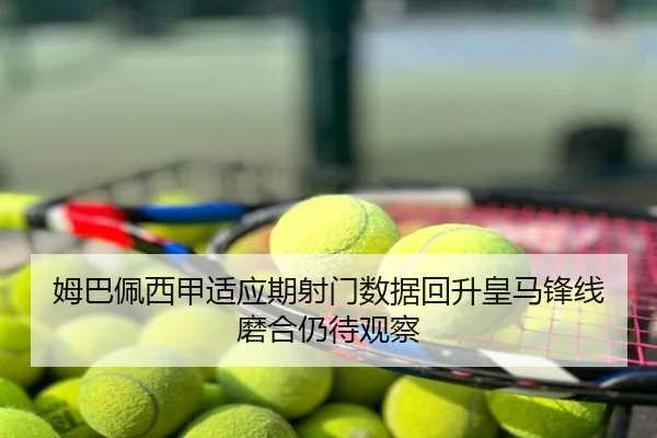 姆巴佩西甲适应期射门数据回升皇马锋线磨合仍待观察