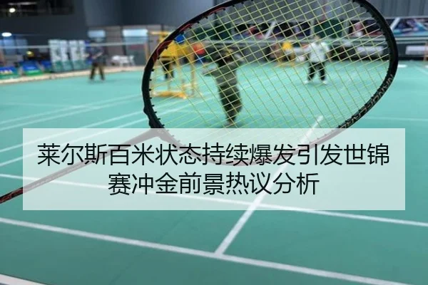 莱尔斯百米状态持续爆发引发世锦赛冲金前景热议分析